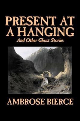 Present at a Hanging and Other Ghost Stories - Ambrose Bierce - cover