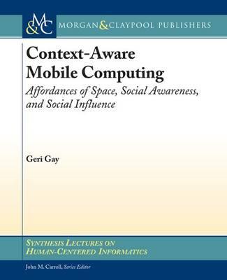 Context-Aware Mobile Computing: Affordances of Space, Social Awareness, and Social Influence - Geri Gay - cover
