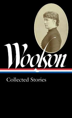 Constance Fenimore Woolson: Collected Stories (loa #327) - ConstanceFenimore Woolson - cover