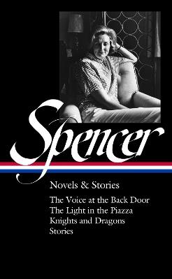 Elizabeth Spencer: Novels & Stories (loa #344): The Voice at the Back Door / The Light in the Piazza / Knights and Dragons / Stories  - Elizabeth Spencer,Michael Gorra - cover