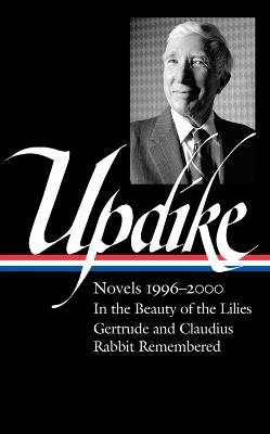 John Updike: Novels 1996-2000 (loa #365): In the Beauty of the Lilies / Gertrude and Claudius / Rabbit Remembered - John Updike,Christopher Carduff - cover