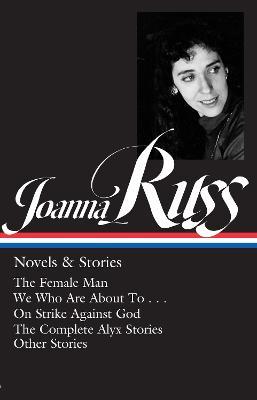 Joanna Russ: Novels & Stories (LOA #373): The Female Man / We Who Are About To . . . / On Strike Against God / The Complet e Alyx Stories / Other Stories - Joanna Russ - cover