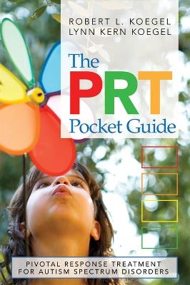 The PRT Pocket Guide: Pivotal Response Treatment for Autism Spectrum Disorders - Robert L. Koegel,Lynn Kern Koegel - cover