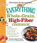 The Everything Whole Grain, High Fiber Cookbook: Delicious, heart-healthy snacks and meals the whole family will love