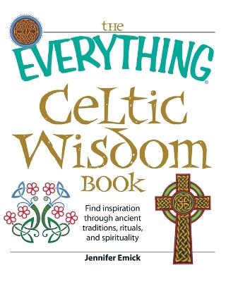 The "Everything" Celtic Wisdom Book: Find Inspiration Through Ancient Traditions, Rituals, and Spirituality - Jennifer Emick - cover