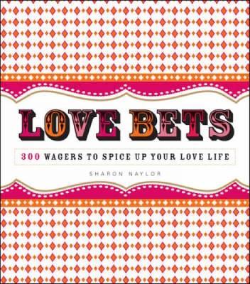 Love Bets: 300 Wagers to Spice Up Your Love Life - Sharon Naylor - cover