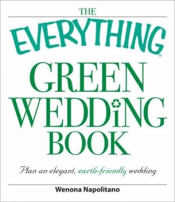 The Everything Green Wedding Book: Plan an elegant, affordable, earth-friendly wedding - Wenona Napolitano - cover