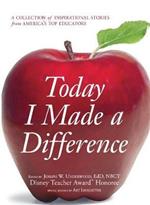 Today I Made a Difference: A Collection of Inspirational Stories from America's Top Educators