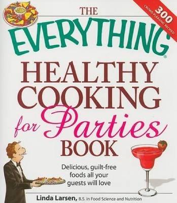 The Everything Healthy Cooking for Parties: Delicious, guilt-free foods all your guests will love - Linda Larsen - cover