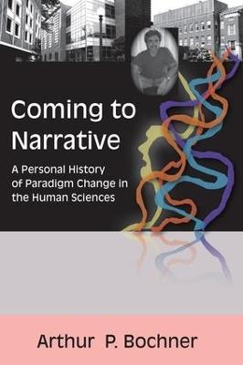 Coming to Narrative: A Personal History of Paradigm Change in the Human Sciences - Arthur P Bochner - cover