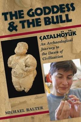 The Goddess and the Bull: Çatalhöyük: An Archaeological Journey to the Dawn of Civilization - Michael Balter - cover