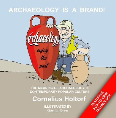 Archaeology Is a Brand!: The Meaning of Archaeology in Contemporary Popular Culture - Cornelius Holtorf - cover