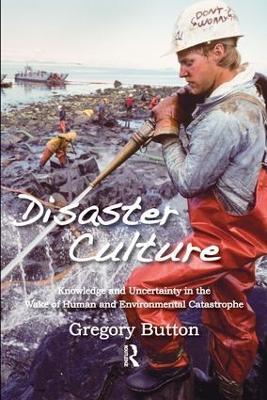 Disaster Culture: Knowledge and Uncertainty in the Wake of Human and Environmental Catastrophe - Gregory Button - cover