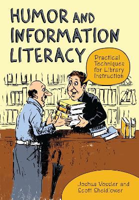 Humor and Information Literacy: Practical Techniques for Library Instruction - Joshua Vossler,Scott Sheidlower - cover