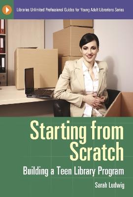 Starting from Scratch: Building a Teen Library Program - Sarah Ludwig - cover