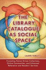 The Library Catalogue as Social Space: Promoting Patron Driven Collections, Online Communities, and Enhanced Reference and Readers' Services