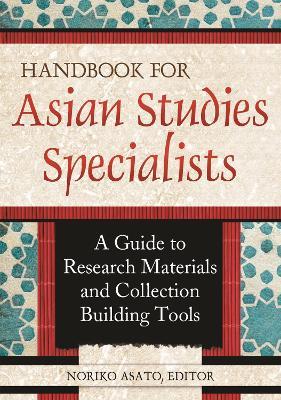 Handbook for Asian Studies Specialists: A Guide to Research Materials and Collection Building Tools - cover