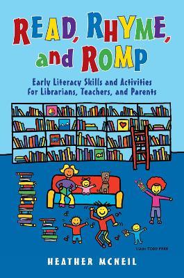 Read, Rhyme, and Romp: Early Literacy Skills and Activities for Librarians, Teachers, and Parents - Heather McNeil - cover