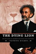 The Dying Lion: Feudalism & Modernization in Ethiopia