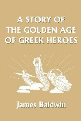 A Story of the Golden Age of Greek Heroes - James Baldwin - cover