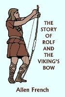 The Story of Rolf and the Viking's Bow (Yesterday's Classics) - Allen French - cover