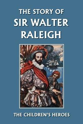 The Story of Sir Walter Raleigh (Yesterday's Classics) - Margaret Duncan Kelly,T. H. Robinson - cover