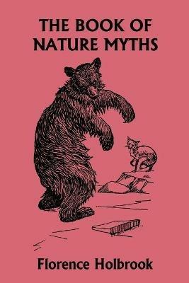 The Book of Nature Myths, Illustrated Edition (Yesterday's Classics) - Florence Holbrook - cover