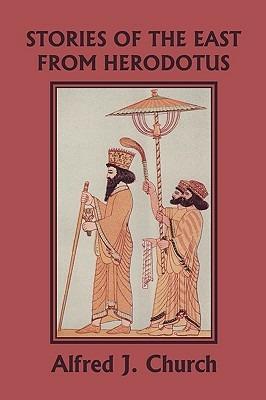 Stories of the East from Herodotus, Illustrated Edition (Yesterday's Classics) - Alfred J. Church - cover