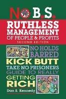 No B.S. Ruthless Management of People and Profits: No Holds Barred, Kick Butt, Take-No-Prisoners Guide to Really Getting Rich - Dan S. Kennedy - cover