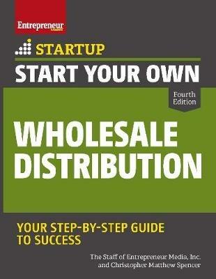 Start Your Own Wholesale Distribution Business - The Staff of Entrepreneur Media,Christopher Matthew Spencer - cover