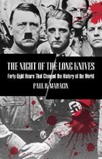 Night of the Long Knives: Forty-Eight Hours That Changed The History Of The World