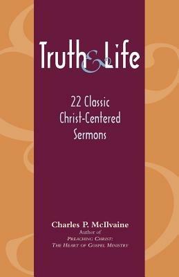 Truth and Life: 22 Classic Christ-Centered Sermons - Charles P McIlvaine - cover