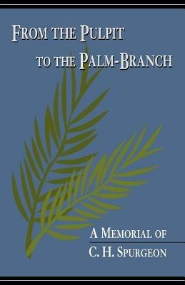 From the Pulpit to the Palm-Branch: A Memorial to C.H. Spurgeon - cover