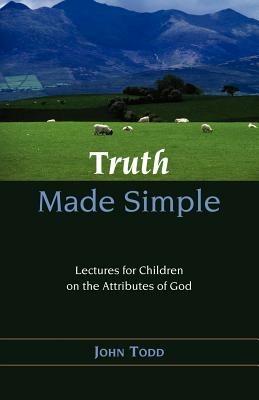 Truth Made Simple: Sermons on the Attributes of God for Children - John Todd - cover