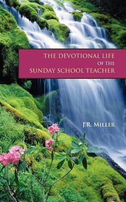 The Devotional Life of the Sunday School Teacher - James R Miller - cover