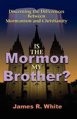 Is the Mormon My Brother? - James R White - cover