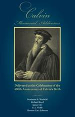 Calvin Memorial Addresses: The 400th Anniversary of Calvin's Birth