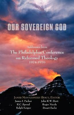 Our Sovereign God: Addresses from the Philadelphia Conference on Reformed Theology - cover