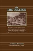 The Log College: Biographical Sketches of William Tennent and His Students - Archibald Alexander - cover