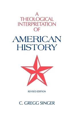 A Theological Interpretation of American History - C Gregg Singer - cover