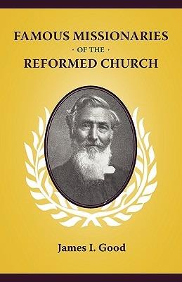 Famous Missionaries of the Reformed Church - James I Good - cover