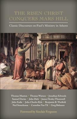 The Risen Christ Conquers Mars Hill: Classic Discourses on Paul's Ministry in Athens - cover