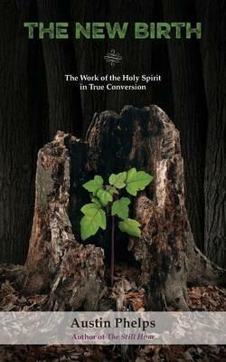 The New Birth: The Work of the Holy Spirit in True Conversion - Austin Phelps - cover