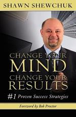 Change Your Mind, Change Your Results: #1 Proven Success Strategies