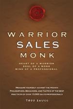 Warrior Sales Monk: Heart Of A Warrior, Soul Of A Monk, Mind Of A Professional