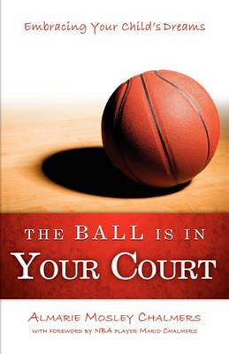 The Ball Is in Your Court: Embracing Your Child's Dreams - Almarie Chalmers - cover