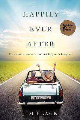 Happily Ever After: Retirment doesn't have to be just a fairytale - Jim Black - cover