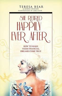 She Retired Happily Ever After: How to Make Your Financial Dreams Come True - Teresa Bear,Bonnie Swanson - cover