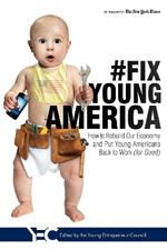 #Fix Young America: How to Rebuild Our Economy and Put Young Americans Back To Work (for Good)