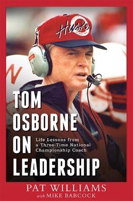 Tom Osborne On Leadership: Life Lessons from a Three-Time National Championship Coach - Pat Williams,Mike Babcock - cover